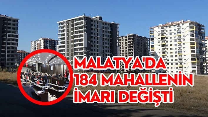 Malatya'da 184 mahallenin imarı değişti