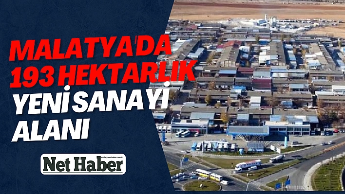 Malatya'ya 193 hektarlık yeni sanayi alanı