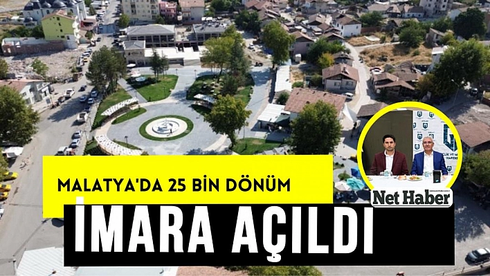 Malatya'da 25 Bin dönüm imara açıldı