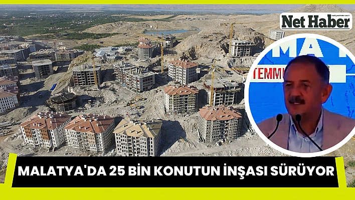 Malatya'da 25 bin konutun inşası sürüyor