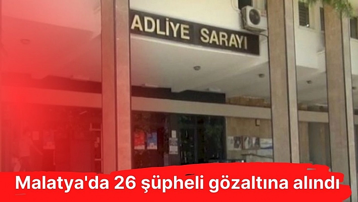 26 şüpheli gözaltına alındı