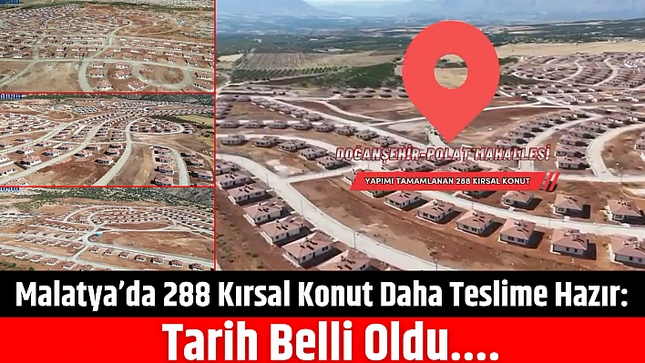 Malatya'da 288 Kırsal Konut Daha Teslime Hazır: Tarih Belli Oldu