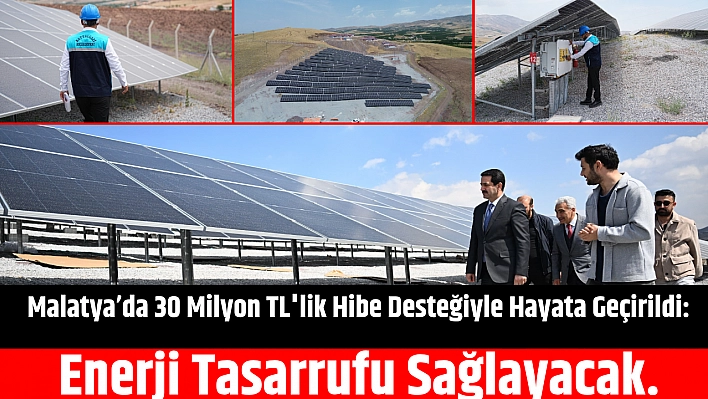 Malatya'da 30 Milyonluk TL'lik Hibe Desteğiyle Hayata Geçirildi: Enerji Tasarrufu Sağlayacak