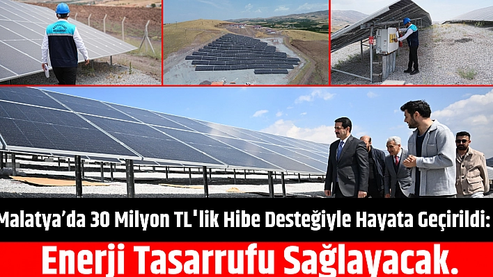 Malatya'da 30 Milyonluk TL'lik Hibe Desteğiyle Hayata Geçirildi: Enerji Tasarrufu Sağlayacak
