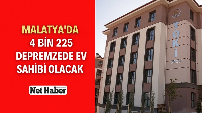 Malatya'da 4 bin 225 depremzede ev sahibi olacak