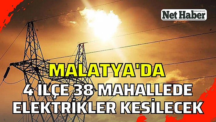 Malatya'da 4 ilçe 38 mahallede kesinti