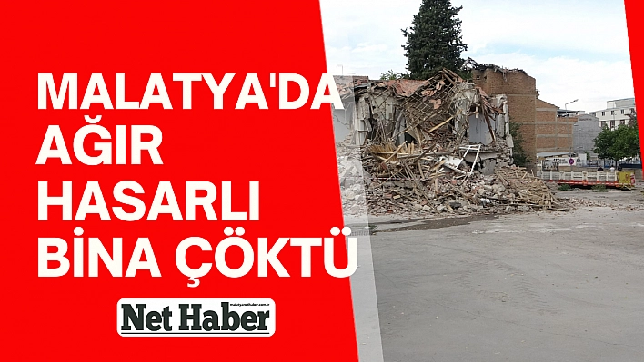 Malatya'da ağır hasarlı bina çöktü