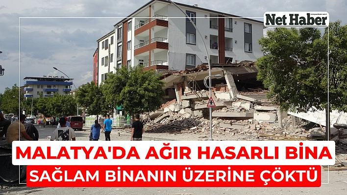 Malatya'da ağır hasarlı bina, sağlam binanın üzerine çöktü