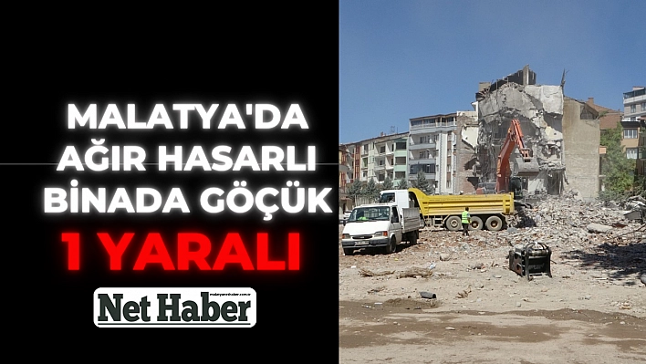 Malatya'da ağır hasarlı binada göçük: 1 yaralı