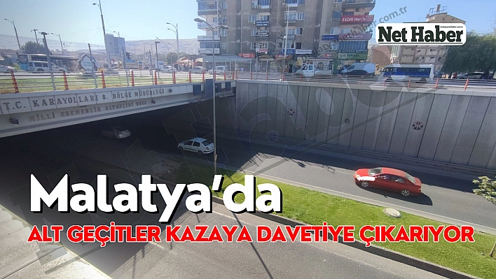 Malatya'da alt geçitler kazaya davetiye çıkarıyor