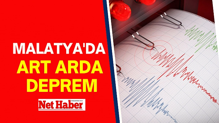 Malatya'da art arda deprem