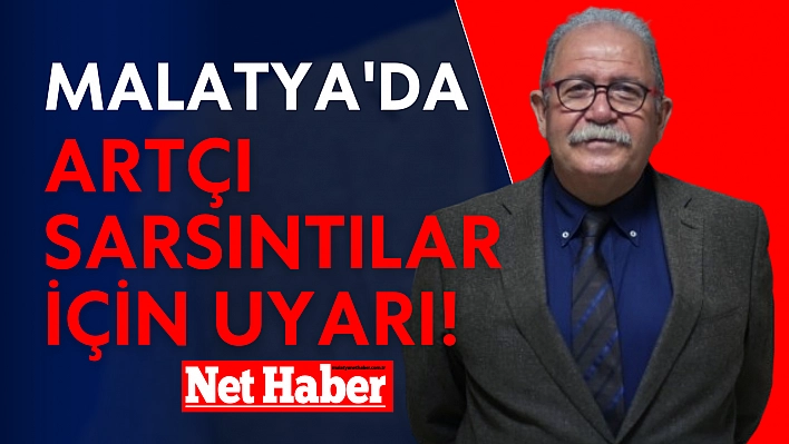 Malatya'da artçı sarsıntılar için uyarı!