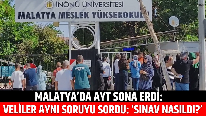 Malatya'da AYT sona erdi: Veliler aynı soruyu sordu: 'Sınav nasıldı?'