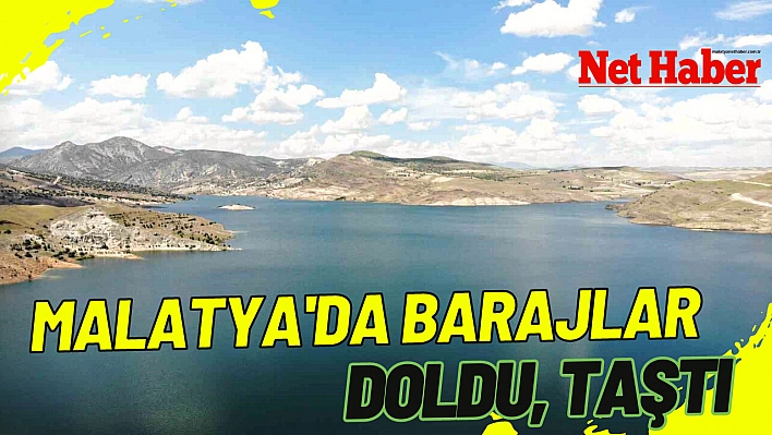 Malatya'da barajlar doldu, taştı