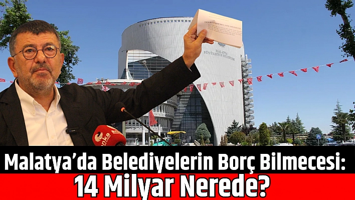 Malatya'da Belediyelerin Borç Bilmecesi: 14 Milyar Nerede?