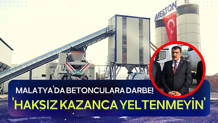 Malatya'da betonculara darbe! 'Haksız kazanca yeltenmeyin'