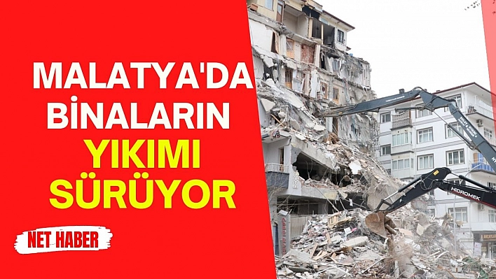 Malatya'da binaların yıkımı sürüyor