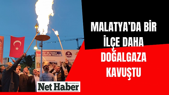 Malatya'da bir ilçe daha doğalgaza kavuştu