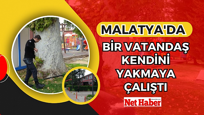 Malatya'da bir vatandaş kendini yakmaya çalıştı