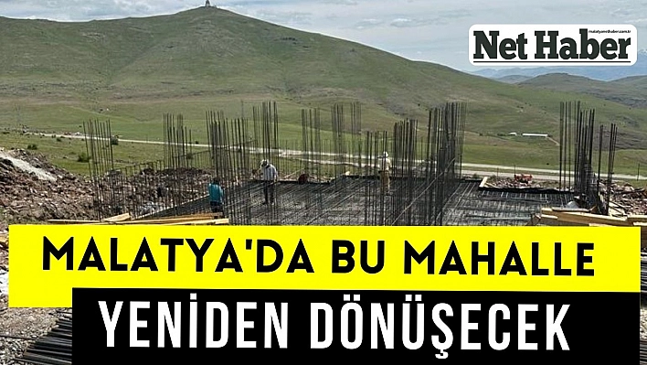 Malatya'da bu mahalle yeniden dönüşecek