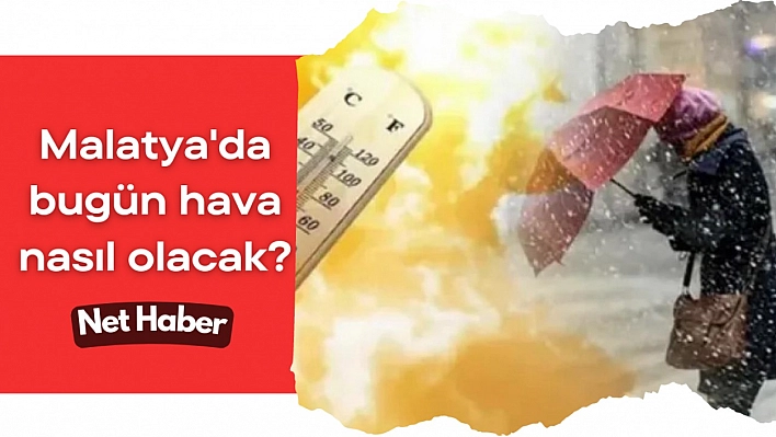 Malatya'da bugün hava nasıl olacak?