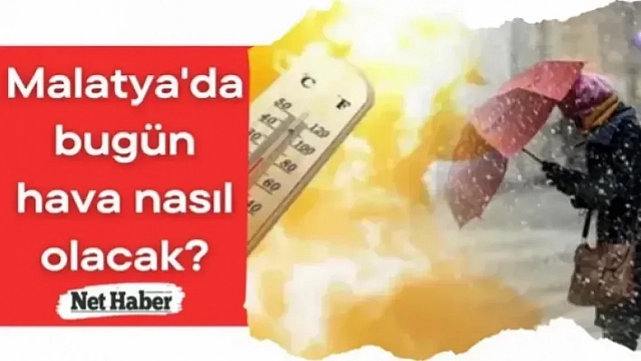 Malatya'da bugün hava nasıl olacak?