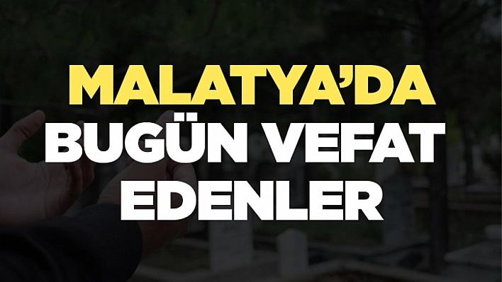 Malatya'da bugün vefat edenler