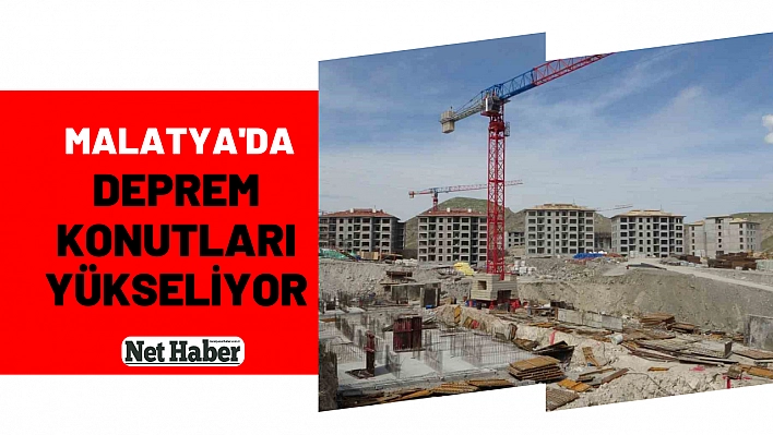 Malatya'da deprem konutları yükseliyor