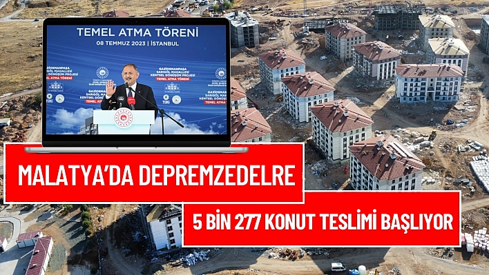 Malatya'da depremzedelere konut teslimi başlıyor