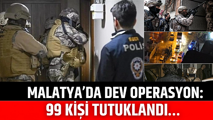 Malatya'da dev operasyon: 99 kişi tutuklandı…