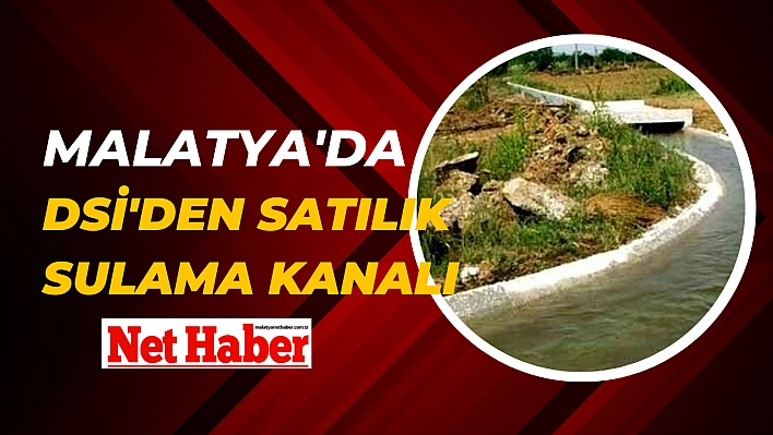 Malatya'da DSİ'den satılık sulama kanalı