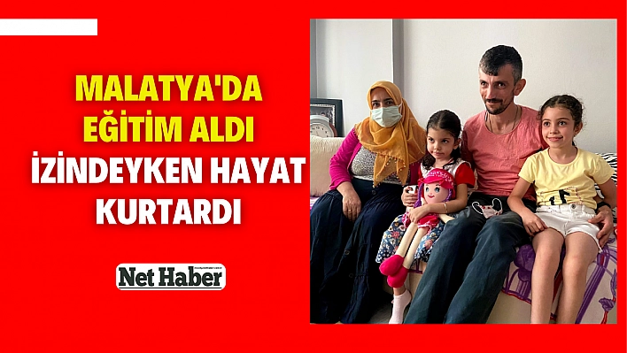 Malatya'da eğitim aldı izindeyken hayat kurtardı