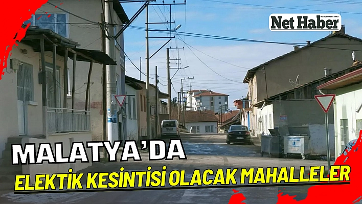 Malatya'da elektik kesintisi olacak mahalleler 