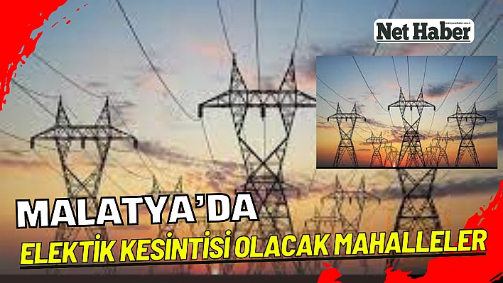 Malatya'da elektik kesintisi olacak mahalleler 