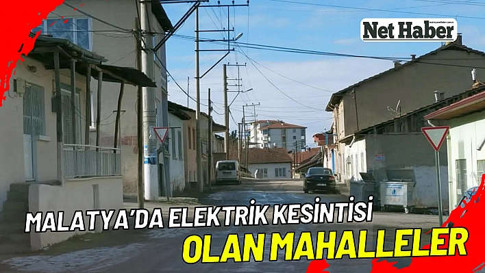 Malatya'da elektrik kesintisi olan mahalleler 