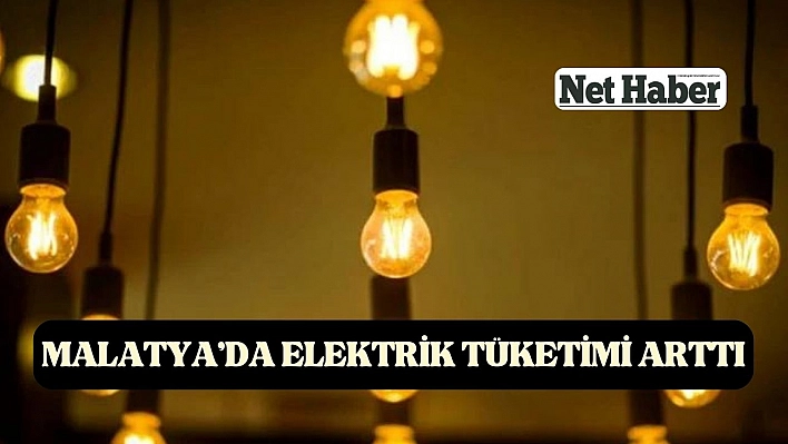 Malatya'da elektrik tüketimi arttı