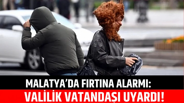 Malatya'da fırtına alarmı: Valilik vatandaşı uyardı!