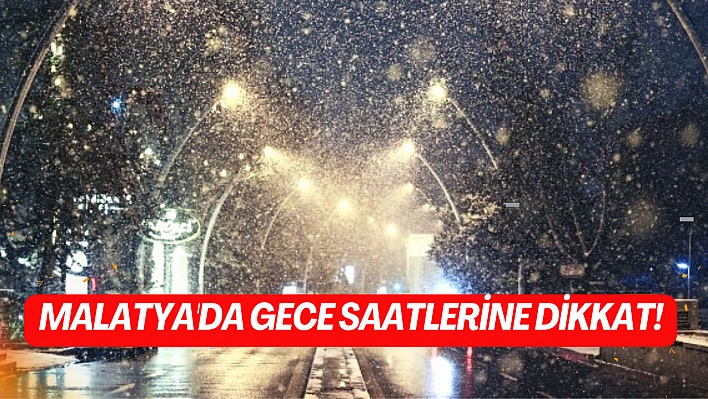 Malatya'da gece saatlerine dikkat!