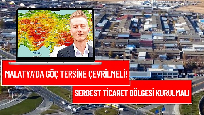 Malatya'da göç tersine çevrilmeli! Serbest ticaret bölgesi kurulmalı