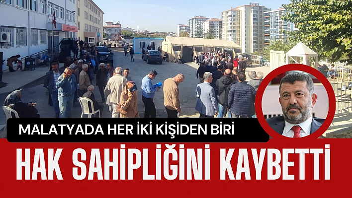 Malatya'da her iki kişiden biri hak sahipliğini kaybetti