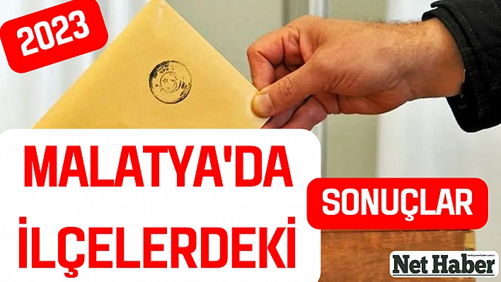 Malatya'da ilçelerdeki seçim sonuçları