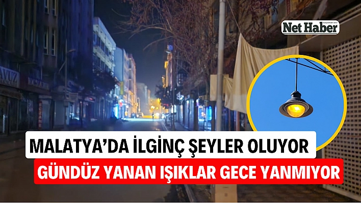 Malatya'da ilginç şeyler oluyor gündüz yanan ışıklar gece yanmıyor