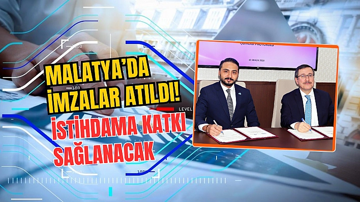 Malatya'da imzalar atıldı! İstihdama katkı sağlanacak