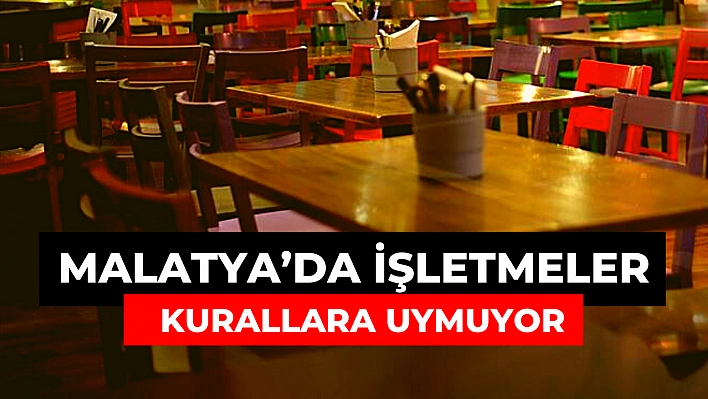 Malatya'da işletmeler kurallara uymuyor 