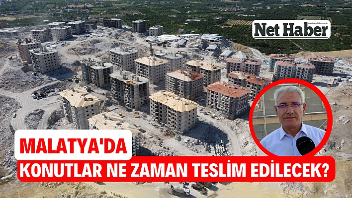 Malatya'da konutlar ne zaman teslim edilecek?