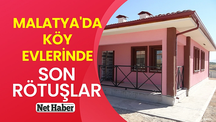 Malatya'da köy evlerinde son rötuşlar