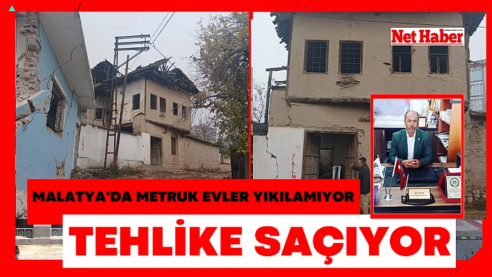 Malatya'da metruk evler yıkılamıyor! Tehlike saçıyor