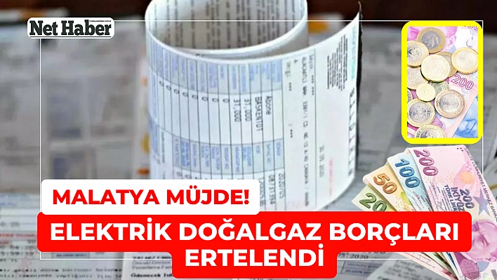 Malatya'da müjde! Elektrik doğalgaz borçları ertelendi