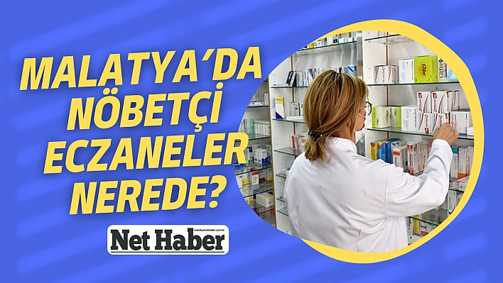 Malatya'da nöbetçi eczaneler nerede?