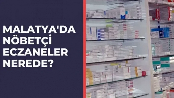 Malatya'da nöbetçi eczaneler nerede?